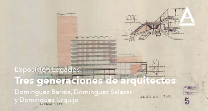 Legados: Tres generaciones de arquitectos: Domínguez Barros, Domínguez Salazar y Domínguez Urquijo